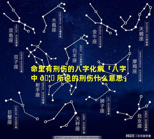 命里有刑伤的八字化解「八字中 🦉 所说的刑伤什么意思」